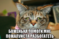  боженька помоги мне пожалуйста разбогатеть