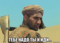  тебе надо,ты и иди...