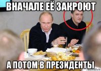 вначале её закроют а потом в президенты