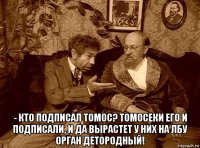 - кто подписал томос? томосеки его и подписали, и да вырастет у них на лбу орган детородный!