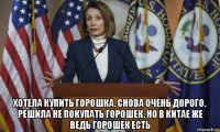  хотела купить горошка. снова очень дорого. решила не покупать горошек. но в китае же ведь горошек есть