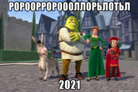 ророорророооллорьлотьл 2021