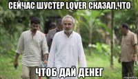 сейчас шустер lqver сказал,что чтоб дай денег