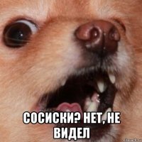  сосиски? нет, не видел