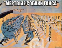 "мёртвые собаки ганса" 
