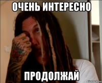 очень интересно продолжай