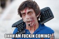  ohhh am fuckin coming!....