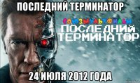 последний терминатор 24 июля 2012 года