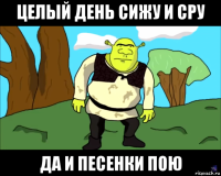 целый день сижу и сру да и песенки пою