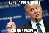 европа рот откроет когда я разрешу