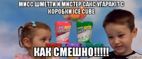 мисс шметти и мистер сакс угарают с коробки ice cube как смешно!!!!!