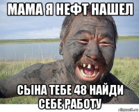 мама я нефт нашел сына тебе 48 найди себе работу