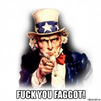  fuck you faggot!