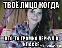 твоё лицо когда кто-то громко пёрнул в классе