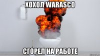 хохол warasco сгорел на работе