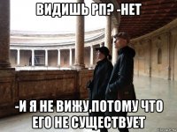 видишь рп? -нет -и я не вижу,потому что его не существует
