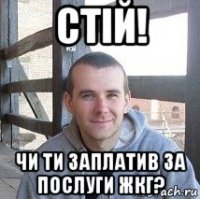 стій! чи ти заплатив за послуги жкг?