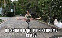  по яйцам одному и второму сразу