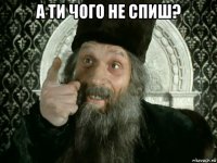 а ти чого не спиш? 