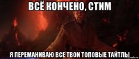 всё кончено, стим я переманиваю все твои топовые тайтлы