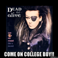  come on college boy!!