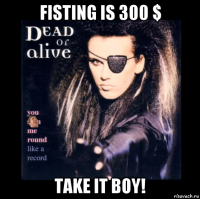 fisting is 300 $ take it boy!