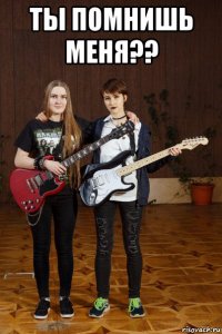 ты помнишь меня?? 