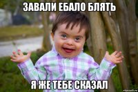 завали ебало блять я же тебе сказал