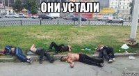 они устали 