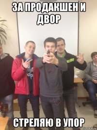 за продакшен и двор стреляю в упор