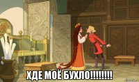  хде моё бухло!!!!!!!!
