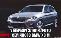  у мережу злили фото серійного bmw x3 м