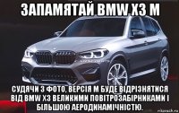 запамятай bmw x3 м судячи з фото, версія м буде відрізнятися від bmw x3 великими повітрозабірниками і більшою аеродинамічністю.