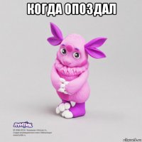 когда опоздал 