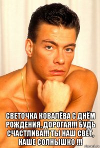  светочка ковалёва с днём рождения, дорогая!!! будь счастлива!!! ты наш свет, наше солнышко !!!