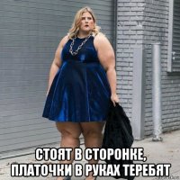  стоят в сторонке, платочки в руках теребят