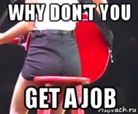why don't you get a job