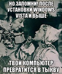 но запомни! после установки windows vista и выше твой компьютер превратится в тыкву