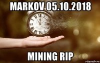 markov 05.10.2018 mining rip