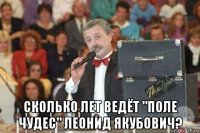 сколько лет ведёт "поле чудес" леонид якубович?