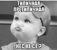 типичная претипичная кес ке се ?