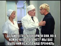  - делай по госту говорили они, но в нём нечего этого нет. - мы вас вылечим кск это наш профиль