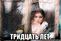  тридцать лет.