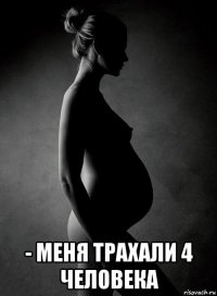  - меня трахали 4 человека
