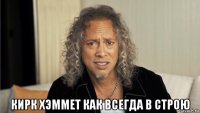  кирк хэммет как всегда в строю