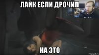 лайк если дрочил на это