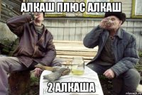 алкаш плюс алкаш 2 алкаша