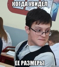 когда увидел ее размеры