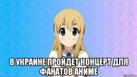  в украине пройдет концерт для фанатов аниме
