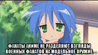  фанаты аниме не разделяют взгляды военных фанатов на модельное оружие.